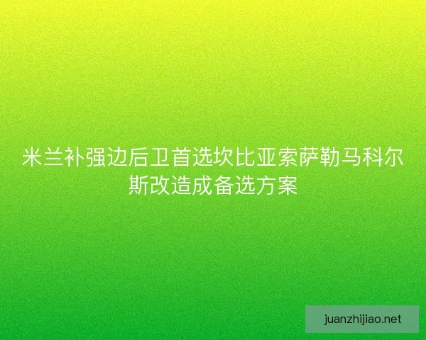 米兰补强边后卫首选坎比亚索萨勒马科尔斯改造成备选方案