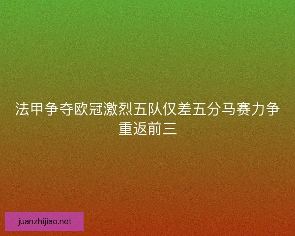 法甲争夺欧冠激烈五队仅差五分马赛力争重返前三